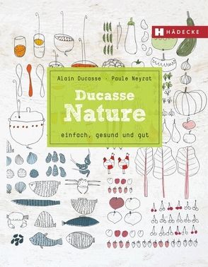 Ducasse Nature von Ducasse,  Alain, Neyrat,  Paule, Saintagne,  Christophe