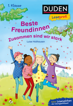 Duden Leseprofi – Beste Freundinnen – zusammen sind wir stark, 1. Klasse von Holthausen,  Luise, Lindermann,  Karin