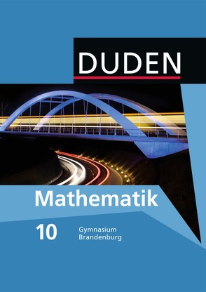 Duden Mathematik – Sekundarstufe I – Gymnasium Brandenburg / 10. Schuljahr – Schülerbuch von Altendorf,  Erhard, Altendorf,  Sabine, Bayer,  Wolf, Blümel,  Kornelia, Bossek,  Hubert, Brückner,  Axel, Frenzel,  Günther