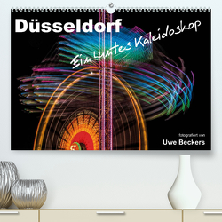 Düsseldorf – Ein buntes Kaleidoskop (Premium, hochwertiger DIN A2 Wandkalender 2023, Kunstdruck in Hochglanz) von Beckers,  Uwe