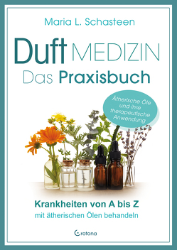 Duftmedizin – Das Praxisbuch – Krankheiten von A bis Z mit ätherischen Ölen behandeln von Schasteen,  Maria L.