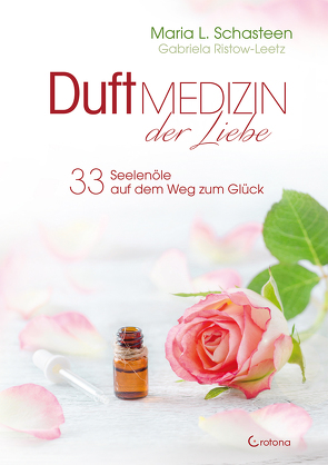 Duftmedizin der Liebe – 33 Seelenöle auf dem Weg zum Glück von Schasteen,  Maria L.