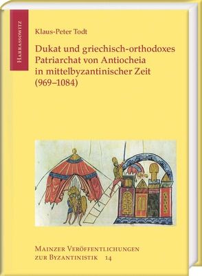 Dukat und griechisch-orthodoxes Patriarchat von Antiocheia in mittelbyzantinischer Zeit (969–1084) von Todt,  Klaus-Peter