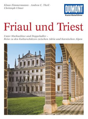 DuMont Kunst-Reiseführer Friaul und Triest von Theil,  Andrea C, Ulmer,  Christoph, Zimmermanns,  Klaus