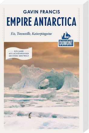Empire Antarctica (DuMont Reiseabenteuer) von Francis,  Gavin