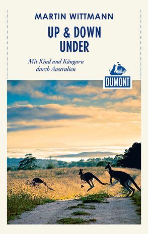 DuMont Reiseabenteuer Up & down under – Mit Kind und Känguru durch Australien von Wittmann,  Martin