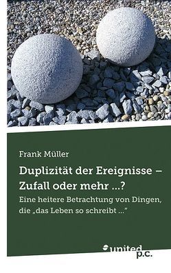 Duplizität der Ereignisse – Zufall oder mehr …? von Mueller,  Frank