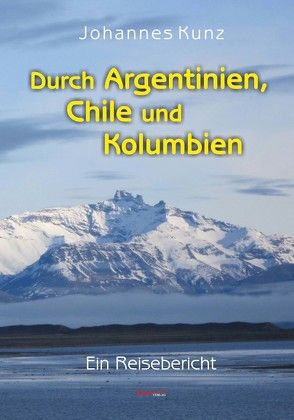 Durch Argentinien, Chile und Kolumbien von Kunz,  Johannes