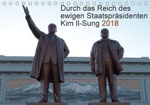 Durch das Reich des Staatspräsidenten Kim Il-sung 2018 (Tischkalender 2018 DIN A5 quer) von Löffler,  Christian