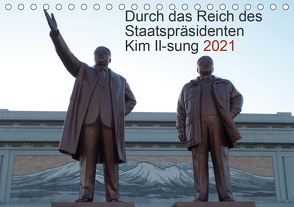 Durch das Reich des Staatspräsidenten Kim Il-sung 2021 (Tischkalender 2021 DIN A5 quer) von Löffler,  Christian