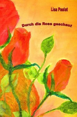 Durch die Rose geschaut von Escher,  Inge, Paulat,  Lisa