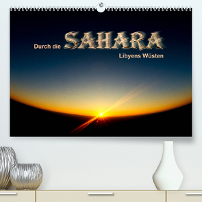 Durch die SAHARA – Libyens Wüsten (Premium, hochwertiger DIN A2 Wandkalender 2022, Kunstdruck in Hochglanz) von DGPh, Stephan,  Gert