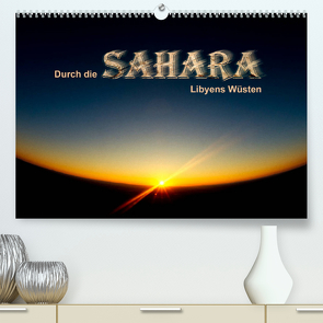 Durch die SAHARA – Libyens Wüsten (Premium, hochwertiger DIN A2 Wandkalender 2023, Kunstdruck in Hochglanz) von DGPh, Stephan,  Gert