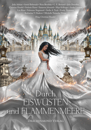 Durch Eiswüsten und Flammenmeere von Adrian,  Julia, Behrendt,  Astrid, Bendzko,  Nora, Bernard,  C. E., Dessalles,  Julia, Haderer,  Katharina V., Handel,  Christian, Hasse,  Stefanie, Jehanzeb,  Sameena, Köllinger,  Maja, Lionera,  Asuka, Rina,  Lin, Siegmund,  Fabienne, Tack,  Stella A., Thomsen,  Emily, Weber,  Michelle Natascha