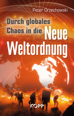 Durch globales Chaos in die Neue Weltordnung von Orzechowski,  Peter