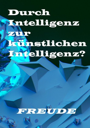 Durch Intelligenz zur künstlichen Intelligenz? von Freude,  Manfred H.