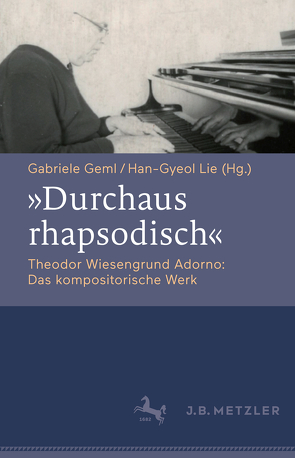 „Durchaus rhapsodisch“. Theodor Wiesengrund Adorno: Das kompositorische Werk von Geml,  Gabriele, Lie,  Han-Gyeol