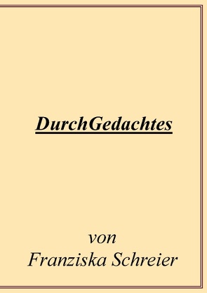 DurchGedachtes von Schreier,  Franziska