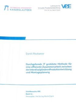 Durchgehende IT gestützte Methode für eine effiziente Zusammenarbeit zwischen der interdisziplinären Produktentwicklung und Montageplanung von Roubanov,  Daniil