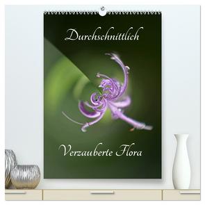 Durchschnittlich – Verzauberte Flora (hochwertiger Premium Wandkalender 2024 DIN A2 hoch), Kunstdruck in Hochglanz von Grobelny,  Renate