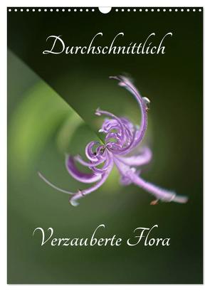 Durchschnittlich – Verzauberte Flora (Wandkalender 2024 DIN A3 hoch), CALVENDO Monatskalender von Grobelny,  Renate