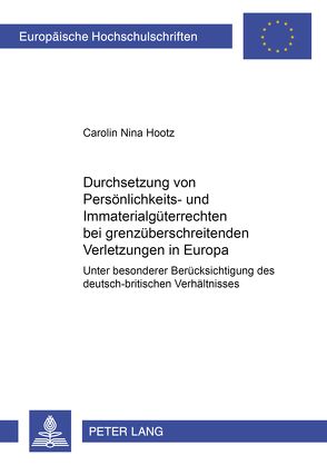 Durchsetzung von Persönlichkeits- und Immaterialgüterrechten bei grenzüberschreitenden Verletzungen in Europa von Hootz,  Carolin Nina