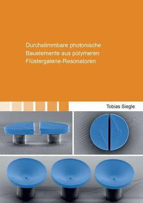 Durchstimmbare photonische Bauelemente aus polymeren Flüstergalerie-Resonatoren von Siegle,  Tobias