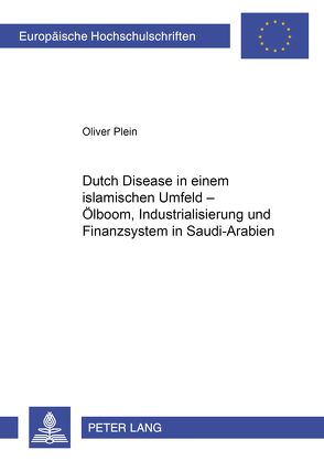 «Dutch Disease» in einem islamischen Umfeld – Ölboom, Industrialisierung und Finanzsystem in Saudi-Arabien von Plein,  Oliver
