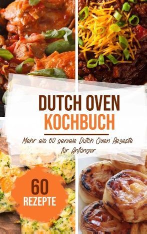 Dutch Oven Kochbuch: Mehr als 60 geniale Dutch Oven Rezepte für Anfänger von Stein,  Sabrina