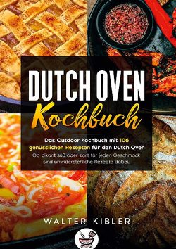 Dutch Oven Kochbuch von Kibler,  Walter