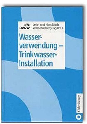 DVGW Lehr- und Handbuch Wasserversorgung / Wasserverwendung/Trinkwasser-Installation von DVGW Deutsche Vereinigung des Gas- und Wasserfaches e.V,  DVGW