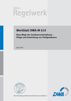 DWA-M 610 Neue Wege der Gewässerunterhaltung – Pflege und Entwicklung von Fließgewässern