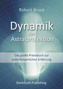 Dynamik der Astralprojektion von Bruce,  Robert, Starkmuth,  Jörg