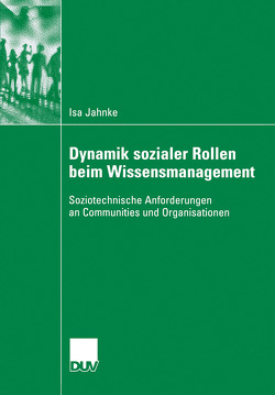 Dynamik sozialer Rollen beim Wissensmanagement von Herrmann,  Prof. Dr.-Ing. Thomas, Jahnke,  Isa, Metz-Göckel,  Prof. Dr. Sigrid