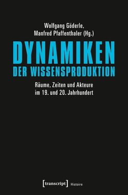Dynamiken der Wissensproduktion von Göderle,  Wolfgang, Pfaffenthaler,  Manfred