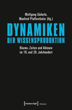 Dynamiken der Wissensproduktion von Göderle,  Wolfgang, Pfaffenthaler,  Manfred