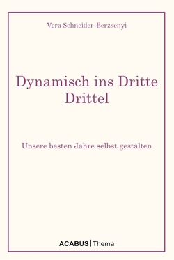 Dynamisch ins Dritte Drittel. Unsere besten Jahre selbst gestalten von Schneider-Berzsenyi,  Vera