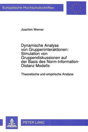 Dynamische Analyse von Gruppeninteraktionen: Simulation von Gruppendiskussionen auf der Basis des Norm-Information-Distanz Modells von Werner,  Joachim
