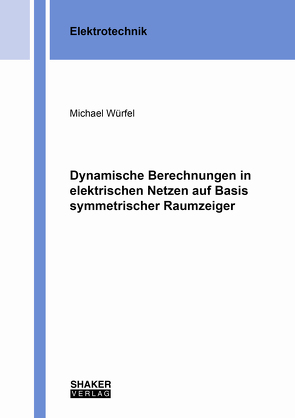 Dynamische Berechnungen in elektrischen Netzen auf Basis symmetrischer Raumzeiger von Würfel,  Michael
