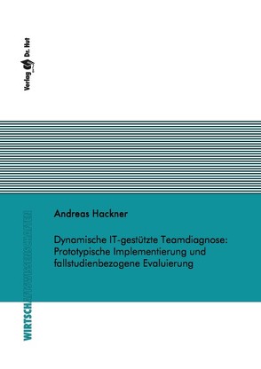 Dynamische IT-gestützte Teamdiagnose: Prototypische Implementierung und fallstudienbezogene Evaluierung von Hackner,  Andreas