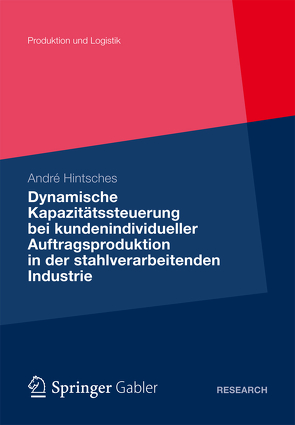 Dynamische Kapazitätssteuerung bei kundenindividueller Auftragsproduktion in der stahlverarbeitenden Industrie von Hintsches,  André