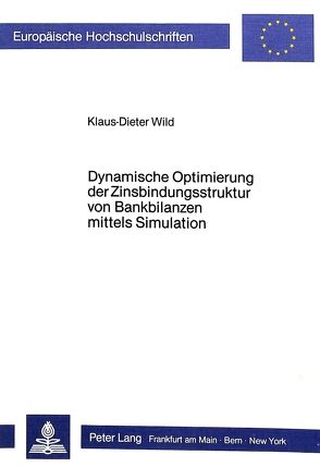 Dynamische Optimierung der Zinsbindungsstruktur von Bankbilanzen mittels Simulation von Wild,  Klaus-Dieter