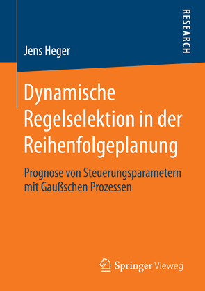 Dynamische Regelselektion in der Reihenfolgeplanung von Heger,  Jens