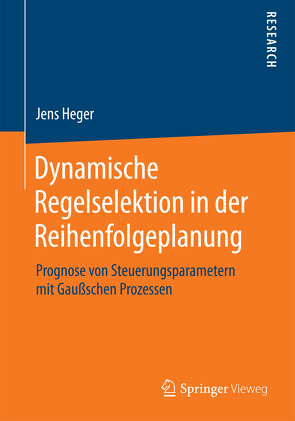 Dynamische Regelselektion in der Reihenfolgeplanung von Heger,  Jens