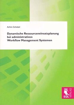 Dynamische Ressourceneinsatzplanung bei administrativen Workflow Management Systemen von Schiebel,  Achim