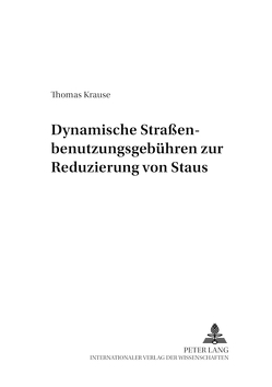 Dynamische Straßenbenutzungsgebühren zur Reduzierung von Staus von Krause,  Thomas