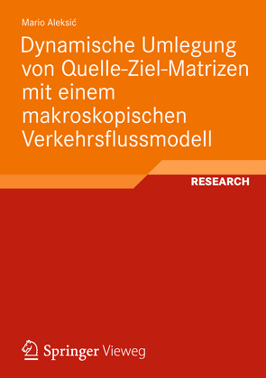 Dynamische Umlegung von Quelle-Ziel-Matrizen mit einem makroskopischen Verkehrsflussmodell von Aleksić,  Mario
