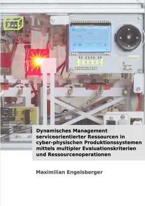Dynamisches Management serviceorientierter Ressourcen in cyber-physischen Produktionssystemen mittels multipler Evaluationskriterien und Ressourcenoperationen von Engelsberger,  Maximilian
