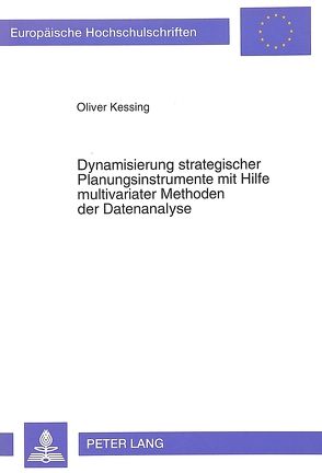 Dynamisierung strategischer Planungsinstrumente mit Hilfe multivariater Methoden der Datenanalyse von Kessing,  Oliver