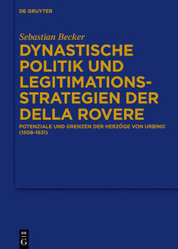 Dynastische Politik und Legitimationsstrategien der della Rovere von Becker,  Sebastian